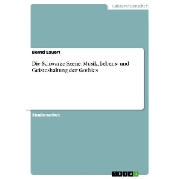 Die Schwarze Szene. Musik, Lebens- und Geisteshaltung der Gothics, Bernd Lauert