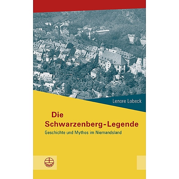Die Schwarzenberg-Legende / Buchreihe des Sächsischen Landesbeauftragten zur Aufarbeitung der SED-Diktatur Bd.3, Lenore Lobeck