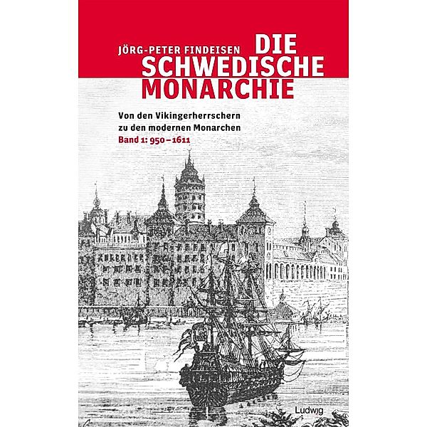 Die schwedische Monarchie - Von den Vikingerherrschern zu den modernen Monarchen, Band 1, Jörg-Peter Findeisen