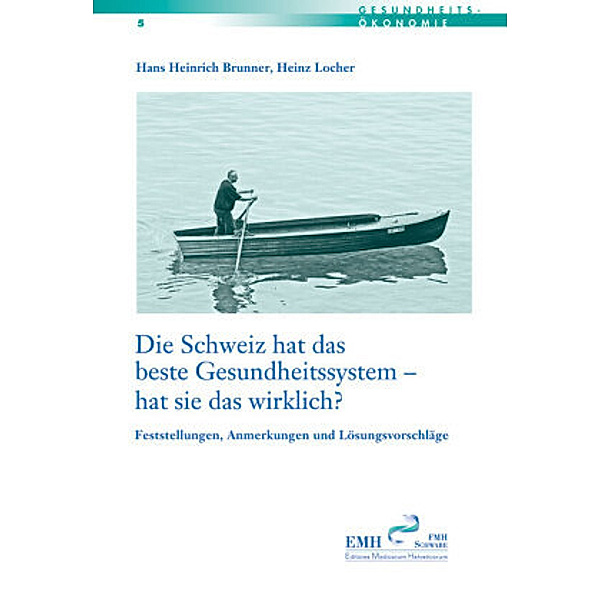 Die Schweiz hat das beste Gesundheitssystem - hat sie das wirklich?, Hans H. Brunner, Heinz Locher