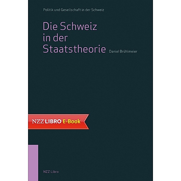 Die Schweiz in der Staatstheorie / Politik und Gesellschaft in der Schweiz, Daniel Brühlmeier