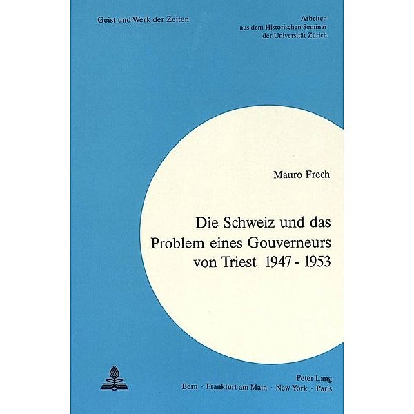 Die Schweiz und das Problem eines Gouverneurs von Triest 1947 - 1953, Mauro Frech
