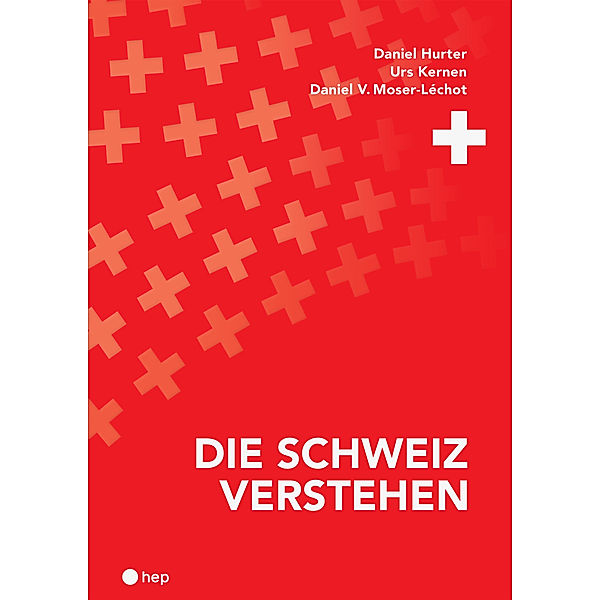 Die Schweiz verstehen (Neuauflage), Daniel Hurter, Urs Kernen, Daniel V. Moser-Léchot