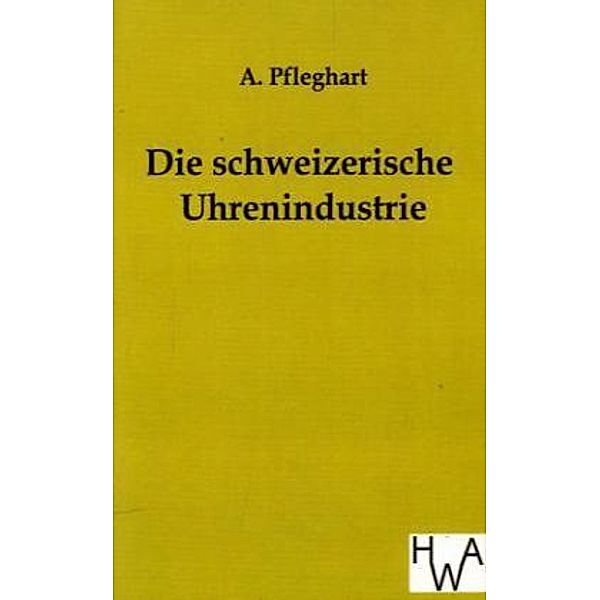 Die schweizerische Uhrenindustrie, A. Pfleghart