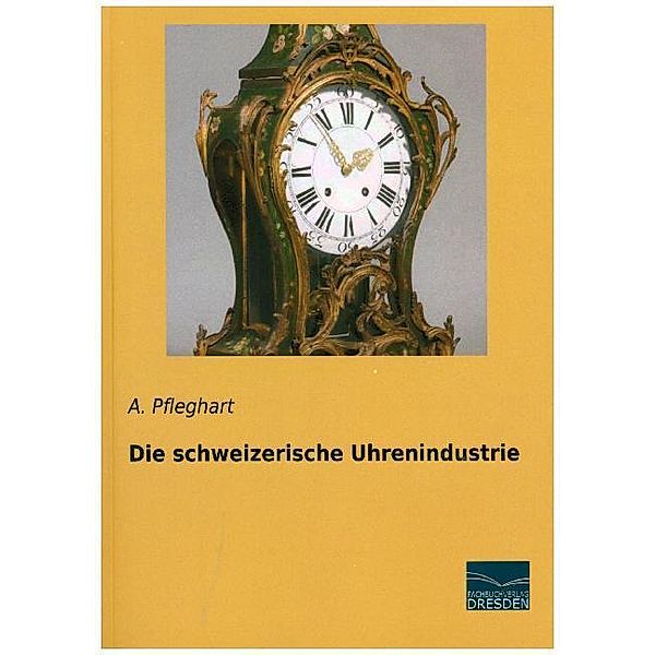 Die schweizerische Uhrenindustrie, A. Pfleghart