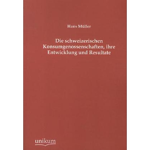 Die schweizerischen Konsumgenossenschaften, ihre Entwicklung und Resultate, Hans Müller