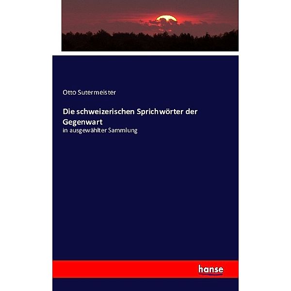 Die schweizerischen Sprichwörter der Gegenwart, Otto Sutermeister