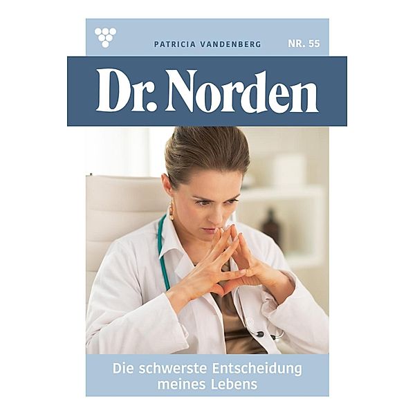 Die schwerste Entscheidung seines Lebens / Dr. Norden Bd.55, Patricia Vandenberg