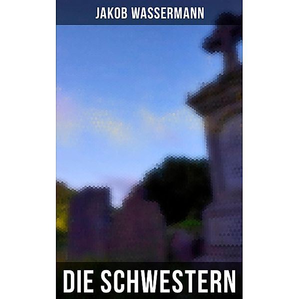 Die Schwestern, Jakob Wassermann