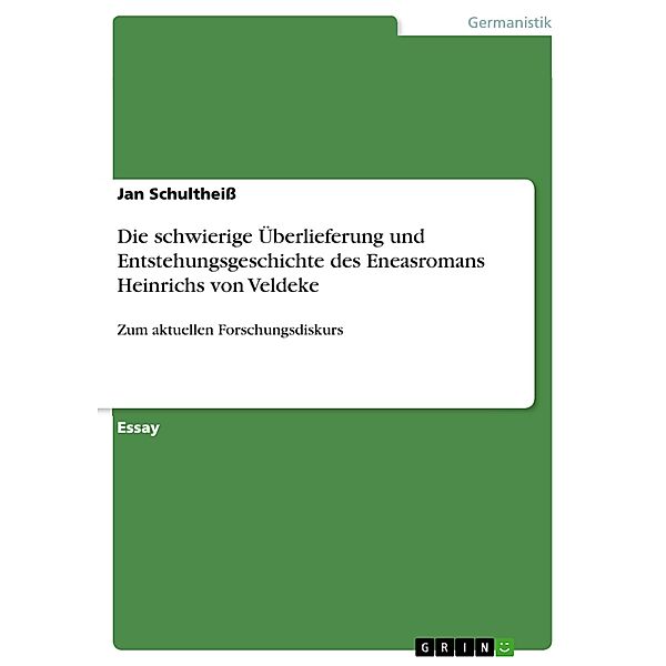 Die schwierige Überlieferung und Entstehungsgeschichte des Eneasromans Heinrichs von Veldeke, Jan Schultheiß