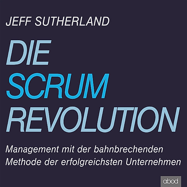 Die Scrum-Revolution, Jeff Sutherland