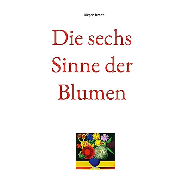 Die sechs Sinne der Blumen, Jürgen Kraaz