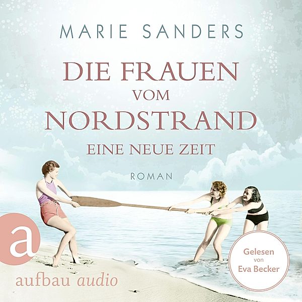 Die Seebad-Saga - 1 - Die Frauen vom Nordstrand - Eine neue Zeit, Marie Sanders