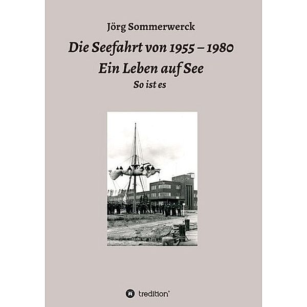 Die Seefahrt von 1955 - 1980 Ein Leben auf See, Jörg Sommerwerck