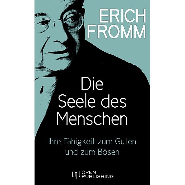 Die Seele des Menschen. Ihre Fähigkeit zum Guten und zum Bösen, Erich Fromm