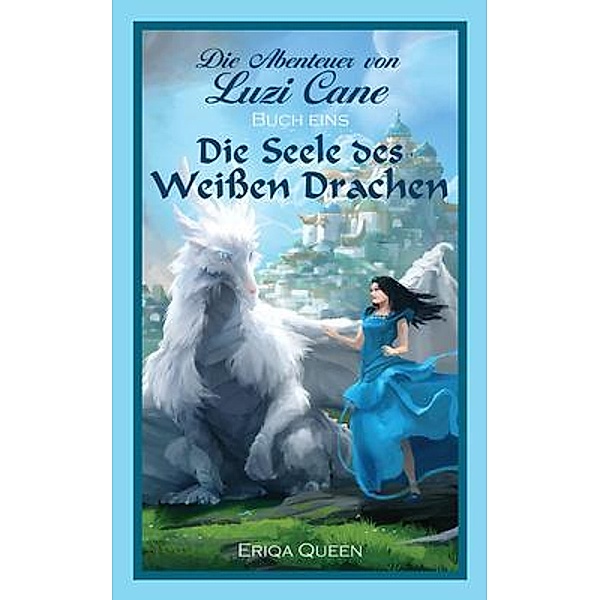 Die Seele des weissen Drachen / Abenteuer von Luzi Cane Bd.1, Eriqa Queen