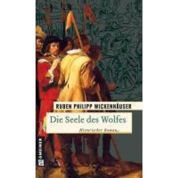 Die Seele des Wolfes / Historische Romane im GMEINER-Verlag, Ruben Philipp Wickenhäuser