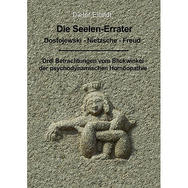 Die Seelenerrater. Dostojewski - Nietzsche - Freud, Dieter Elendt