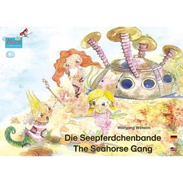 Die Seepferdchenbande. Deutsch-Englisch. / The Seahorse Gang. German-English., Wolfgang Wilhelm