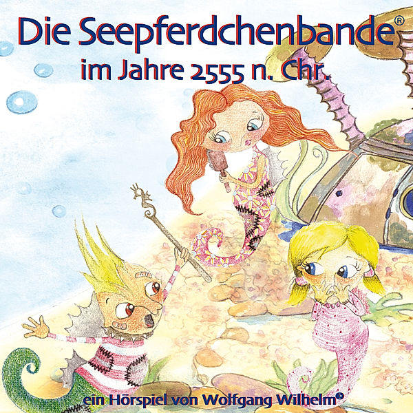 Die Seepferdchenbande im Jahre 2555 n. Chr. - 1 - Die Seepferdchenbande im Jahre 2555 n. Chr., Wolfgang Wilhelm