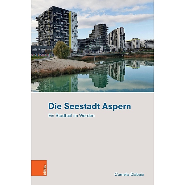 Die Seestadt Aspern / Ethnographie des Alltags. Schriften des Instituts für Europäische Ethnologie Wien Bd.9, Cornelia Dlabaja