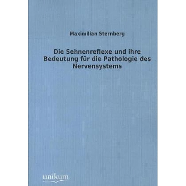 Die Sehnenreflexe und ihre Bedeutung für die Pathologie des Nervensystems, Maximilian Sternberg