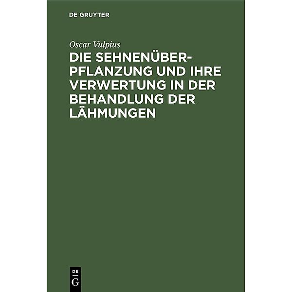 Die Sehnenüberpflanzung und ihre Verwertung in der Behandlung der Lähmungen, Oscar Vulpius