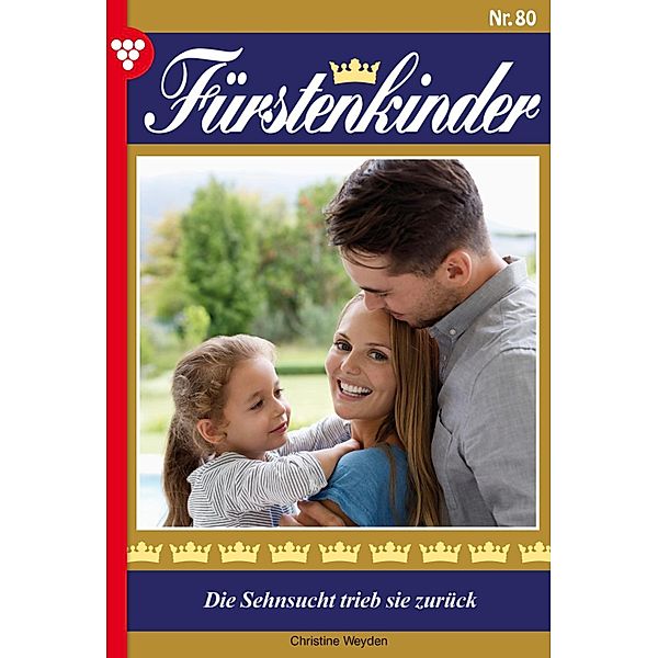 Die Sehnsucht trieb sie zurück / Fürstenkinder Bd.80, Christine Weyden