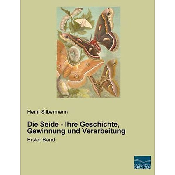 Die Seide - Ihre Geschichte, Gewinnung und Verarbeitung, Henri Silbermann