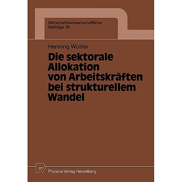 Die sektorale Allokation von Arbeitskräften bei strukturellem Wandel / Wirtschaftswissenschaftliche Beiträge Bd.36, Henning Wüster