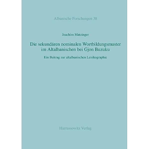 Die sekundären nominalen Wortbildungsmuster im Altalbanischen bei Gjon Buzuku / Albanische Forschungen Bd.38, Joachim Matzinger