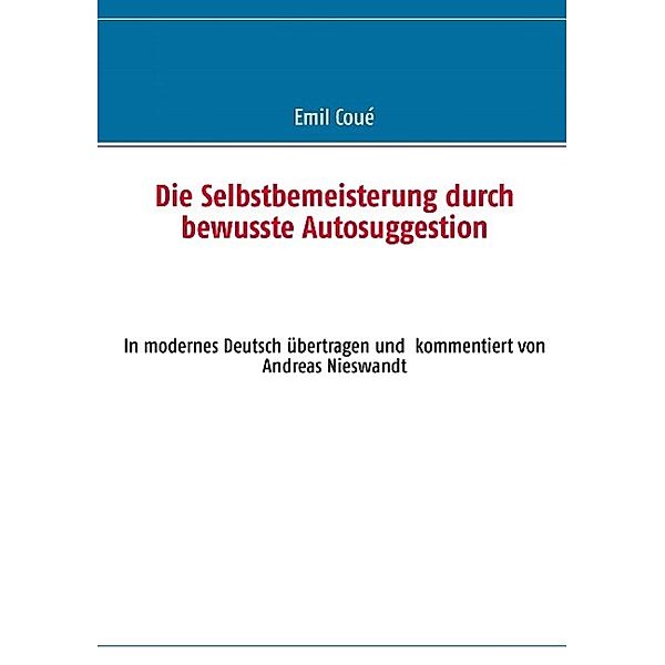 Die Selbstbemeisterung durch bewusste Autosuggestion, Emil Coué