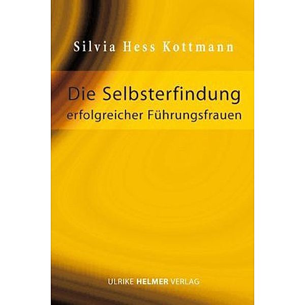 Die Selbsterfindung erfolgreicher Führungsfrauen, Silvia Hess Kottmann