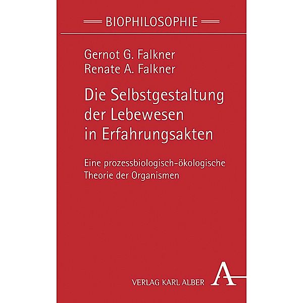 Die Selbstgestaltung der Lebewesen in Erfahrungsakten / Biophilosophie Bd.2, Gernot G. Falkner, Renate A. Falkner