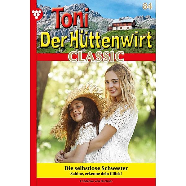 Die selbstlose Schwester / Toni der Hüttenwirt Classic Bd.84, Friederike von Buchner