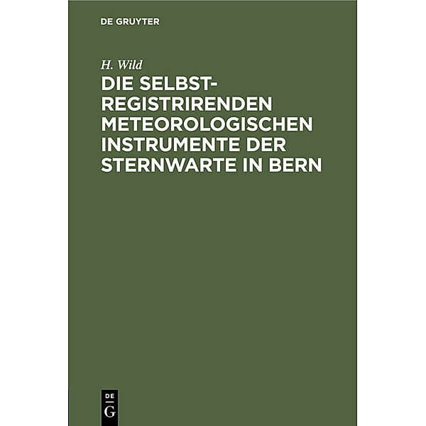 Die selbstregistrirenden meteorologischen Instrumente der Sternwarte in Bern, H. Wild