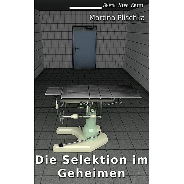 Die Selektion im Geheimen / Rhein-Sieg-Krimi Bd.2, Martina Plischka