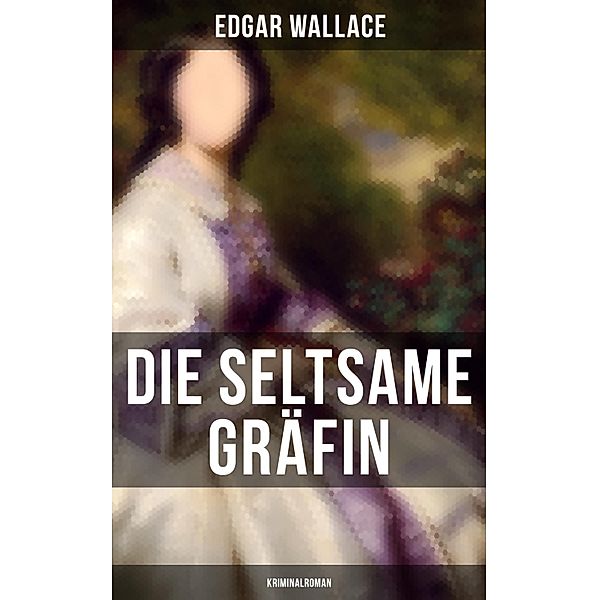 Die seltsame Gräfin: Kriminalroman, Edgar Wallace