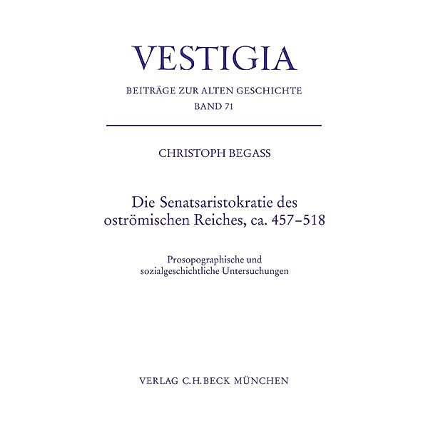 Die Senatsaristokratie des oströmischen Reiches, ca. 457-518 / Vestigia Bd.71, Christoph Begass