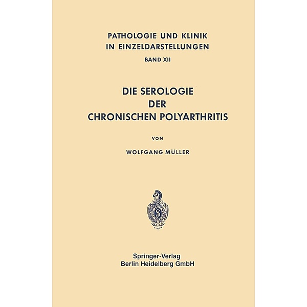 Die Serologie der Chronischen Polyarthritis / Pathologie und Klink in Einzeldarstellungen Bd.12, W. Müller