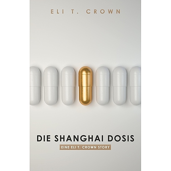 Die Shanghai Dosis / Eli T. Crown Reihe Bd.1, Eli T. Crown