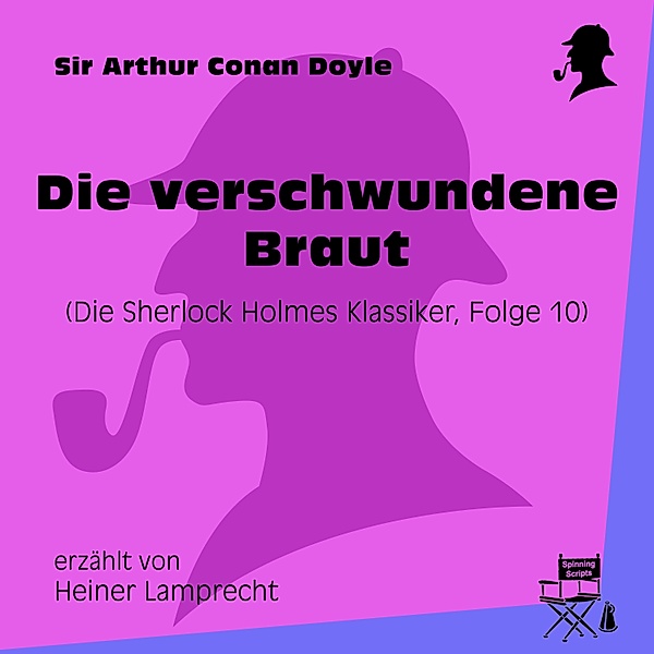 Die Sherlock Holmes Klassiker - 10 - Die verschwundene Braut (Die Sherlock Holmes Klassiker, Folge 10), Sir Arthur Conan Doyle