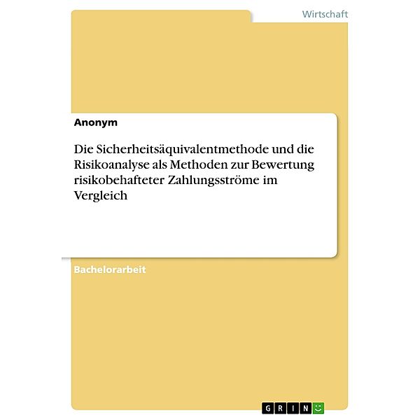 Die Sicherheitsäquivalentmethode und die Risikoanalyse als Methoden zur Bewertung risikobehafteter Zahlungsströme im Vergleich