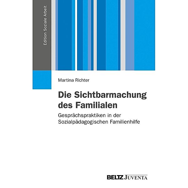 Die Sichtbarmachung des Familialen / Edition Soziale Arbeit, Martina Richter