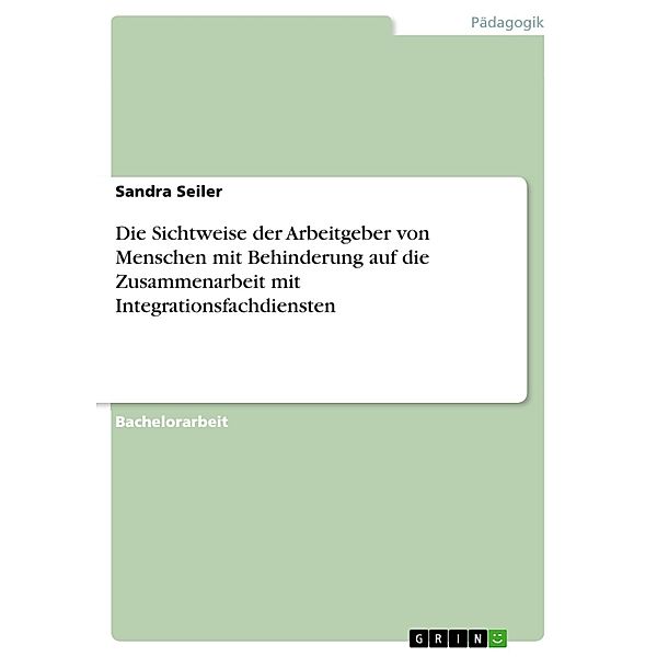 Die Sichtweise der Arbeitgeber von Menschen mit Behinderung auf die Zusammenarbeit mit Integrationsfachdiensten, Sandra Seiler