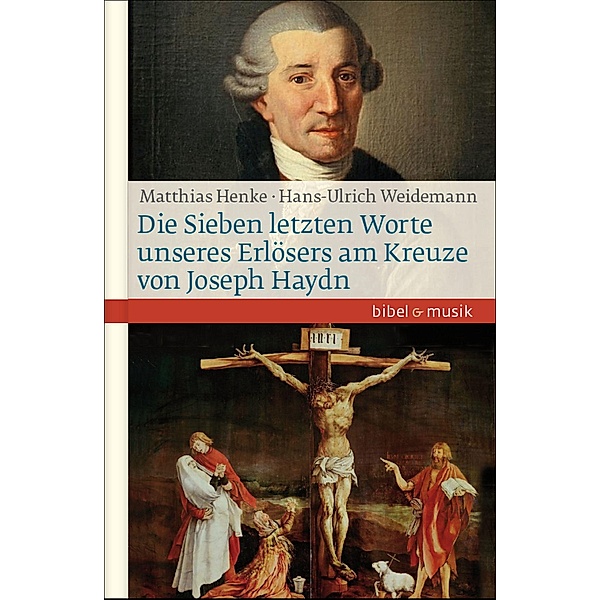 Die Sieben letzten Worte unseres Erlösers am Kreuze von Joseph Haydn / Bibel und Musik, Hans-Ulrich Weidemann, Matthias Henke