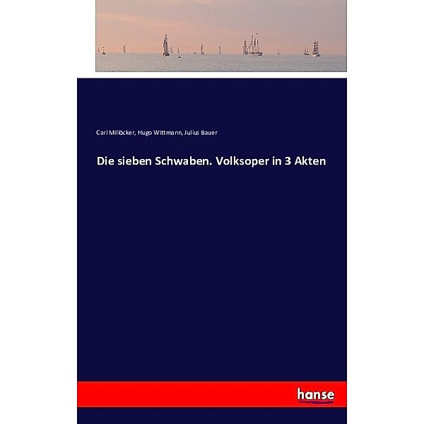 Die sieben Schwaben. Volksoper in 3 Akten, Carl Millöcker, Hugo Wittmann, Julius Bauer