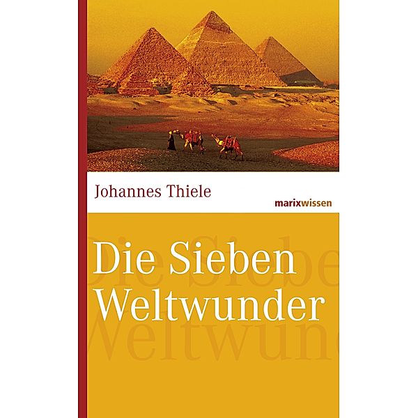 Die Sieben Weltwunder / marixwissen, Johannes Thiele