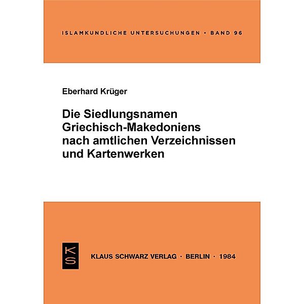 Die Siedlungsnamen Griechisch-Mazedoniens nach amtlichen Verzeichnissen und Kartenwerken / Islamkundliche Untersuchungen Bd.96, Eberhard Krüger