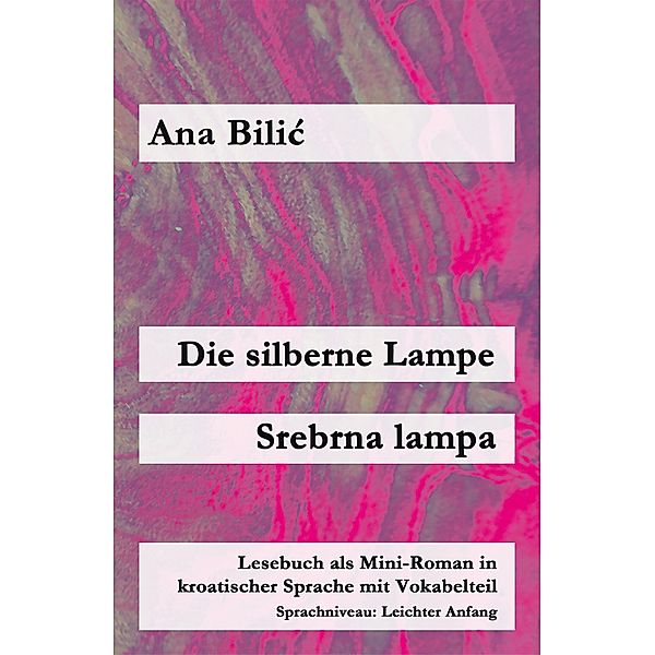 Die silberne Lampe / Srebrna lampa / Kroatisch leicht: Leichter Anfang - A1 Anfänger Bd.2, Ana Bilic